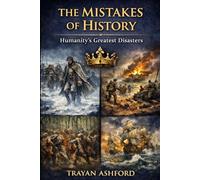 THE MISTAKES OF HISTORY: HUMANITY’S GREATEST DISASTERS: 1