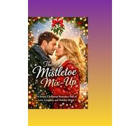 The Mistletoe Mix-Up: A Sweet Christmas Romance Full of Love, Laughter, and Holiday Magic