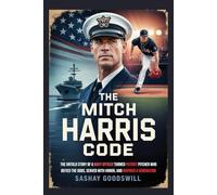 The Mitch Harris Code: The Untold Story of a Navy Officer Turned Patriot Pitcher Who Defied the Odds, Served with Honor, and Inspired a Generation