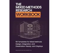 The Mixed Methods Research Workbook: 58 Templates for Mixed Methods Design, Integration, and Dissertation-Ready Joint Displays