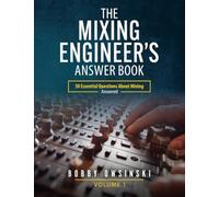 The Mixing Engineer's Answer Book: 50 Essential Questions About Mixing . . . Answered