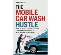 The Mobile Car Wash Hustle: How to Start a Door-to-Door Car Detailing Business with Minimal Investment