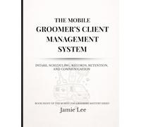 The Mobile Groomer’s Client Management System: Intake, scheduling, records, retention, and communication