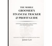 The Mobile Groomer’s Financial Tracker & Profit Guide: Expenses, margins, forecasting, and profit control