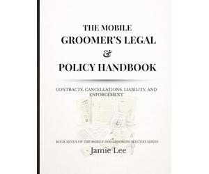 The Mobile Groomer’s Legal & Policy Handbook: Contracts, cancellations, liability, and enforcement