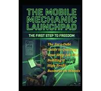 The Mobile Mechanic Launchpad: Your 30-Day Blueprint to Fire Your Boss and Tool Up for; The First Step to Freedom.