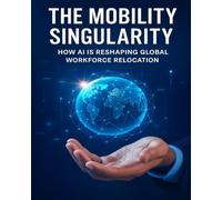 The Mobility Singularity: How AI Is Reshaping Global Workforce Relocation