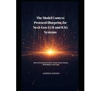 The Model Context Protocol Blueprint for Next-Gen LLM and RAG Systems: How to Engineer Context-Aware AI That Thinks, Remembers, and Scales