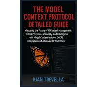 THE MODEL CONTEXT PROTOCOL DETAILED GUIDE: Mastering the Future of AI Context Management: Unlock Precision, Scalability, and Intelligence with Model ... (MCP) Integration and Advanced AI Workflows