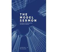 The Model Sermon: Principles of Preaching from the Book of Hebrews - NUOVO