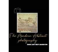 THE MODERN ABSTRACT PHOTOGRAPHY: "Where Light Meets Imagination"