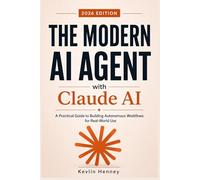The Modern AI Agent with Claude AI: A Practical Guide to Building Autonomous Workflows for Real-World Use