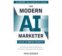 The Modern AI Marketer: Guide to Gen AI Prompts - 3rd Edition: 95+ Effective Sales and Marketing Prompts to Accelerate Your AI Journey