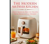 The Modern Air Fryer Kitchen: Daily Quick & Healthy Recipes-From Breakfast to Dessert