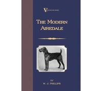 The Modern Airedale Terrier: With Instructions for Stripping the Airedale And Also Training the Airedale for Big Game Hunting: With Instructions for ... Hunting a Vintage Dog Books Breed Classic