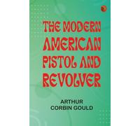 The Modern American Pistol and Revolver
