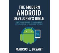 The Modern Android Developer's Bible: Everything You Need To Know About Jetpack, Kotlin UI/UX and Deployment