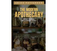The Modern Apothecary: Ancient Remedies for a Stressed World: Transforming Herbs into Everyday Healing