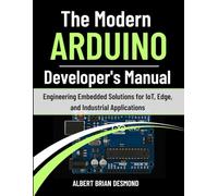 The Modern ARDUINO Developer's Manual: Engineering Embedded Solutions for IoT, Edge, and Industrial Applications
