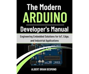 The Modern ARDUINO Developer's Manual: Engineering Embedded Solutions for IoT, Edge, and Industrial Applications