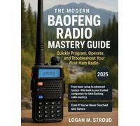 The Modern Baofeng Radio Mastery Guide: Quickly Program, Operate, and Troubleshoot Your First Ham Radio -Even If You’ve Never Touched One Before