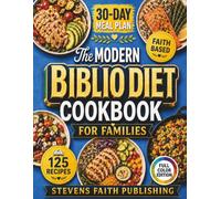 The Modern Biblio Diet Cookbook For Families: 125 Simple, Scripture-Inspired, Budget-Friendly Recipes + 30-Day Meal Plan to Boost Metabolism, Restore Energy and Calm Inflammation