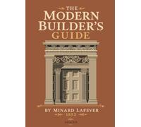 The Modern Builder's Guide: An 1852 American Carpentry and Greek Revival Pattern Book in Ninety Copper-Plate Engravings and 399 Figures