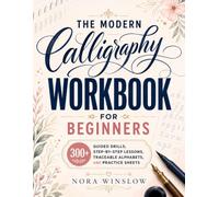 The Modern Calligraphy Workbook for Beginners: A No-Frustration Guide to Elegant Writing and Hand Lettering | 300+ Guided Drills, Step-by-Step Lessons, Traceable Alphabets, and Practice Sheets