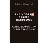 The Modern Cancer Handbook: A journey of understanding, empowerment, and renewal through science and soul