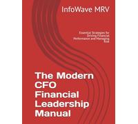 The Modern CFO Financial Leadership Manual: Essential Strategies for Driving Financial Performance and Managing Risk