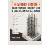 The Modern Concrete Quality Control, Field Inspection & Construction Practices Manual: Mix Design Review, Field Testing, Placement, Curing, Statistical Acceptance, and Code-Aware Inspection