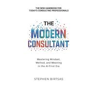 The Modern Consultant: Mastering Mindset, Method and Meaning in the AI-First Era