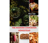 THE MODERN COOKBOOK HOMESTEAD: Delicious Authentic Traditional Savory Nutrition Meals Plan With Simple Favorite Mediterranean Wholesome Farm Gardening Food Dishes Diet