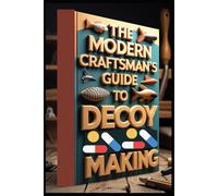 The Modern Craftsman's Guide to Decoy Making