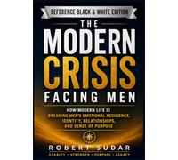 THE MODERN CRISIS FACING MEN: How Modern Life Is Breaking Men’s Emotional Resilience, Identity, Relationships, and Sense of Purpose