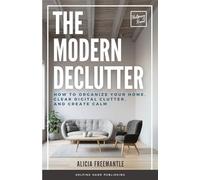 The Modern Declutter: A Mindful Approach to Decluttering Your Home, Simplifying Your Life, and Finding Balance