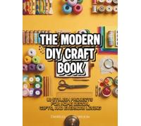The Modern DIY Craft Book: 80 Stylish Projects for Home Decor, Gifts & Everyday Living