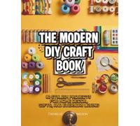 The Modern DIY Craft Book: 80 Stylish Projects for Home Decor, Gifts & Everyday Living