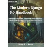 The Modern Django 6.0 Handbook: A Beginner-Friendly and Professional Guide to Modern Web Development, Core Architecture, and Real-World Application Design