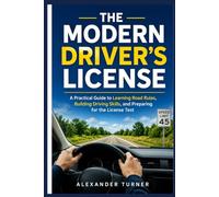 THE MODERN DRIVER’S LICENSE: A Practical Guide to Learning Road Rules, Mastering Driving Skills, and Passing the Test with Confidence