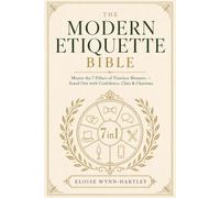 The Modern Etiquette Bible: [7 in 1] Master the 7 Pillars of Timeless Manners with a Step-by-Step Guide to Effortless Elegance - Stand Out with Confidence, Class, and Charisma