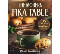 THE MODERN FIKA TABLE: 35 RECIPES FOR COZY COFFEE MOMENTS