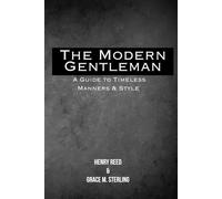 The Modern Gentleman : A Guide to Timeless Manners & Style