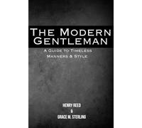 The Modern Gentleman : A Guide to Timeless Manners & Style