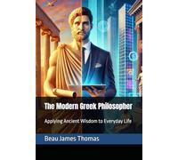 The Modern Greek Philosopher: Applying Ancient Wisdom to Everyday Life