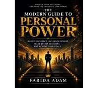 THE MODERN GUIDE TO PERSONAL POWER: Build Confidence, Influence Others, Master Self-Leadership, and Create Lasting Success in Every Area of Life Alternative.