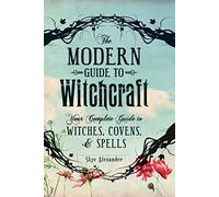 The Modern Guide to Witchcraft: Your Complete Guide to Witches, Covens, & Spells: Your Complete Guide to Witches, Covens, and Spells