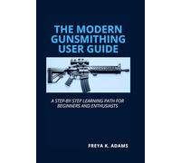 The Modern Gunsmithing User Guide: A Step-by-Step Learning Path for Beginners and Enthusiasts
