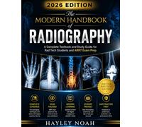 THE MODERN HANDBOOK OF RADIOGRAPHY: A Complete Textbook and Study Guide for Rad Tech Students and ARRT Exam Prep