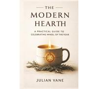 The Modern Hearth: A Practical Guide to Celebrating Wheel of the Year: Secular Rituals to Calm the Nervous System, Manage Burnout, and Find Meaning in Every Season